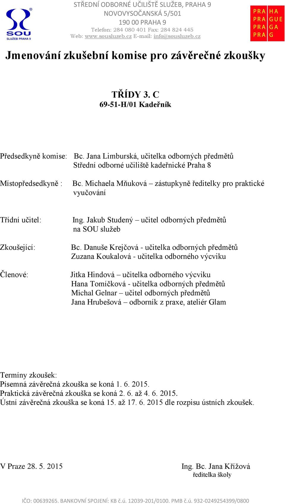 Danuše Krejčová - učitelka odborných předmětů Zuzana Koukalová - učitelka odborného výcviku Jitka Hindová učitelka odborného výcviku Hana Tomíčková - učitelka odborných