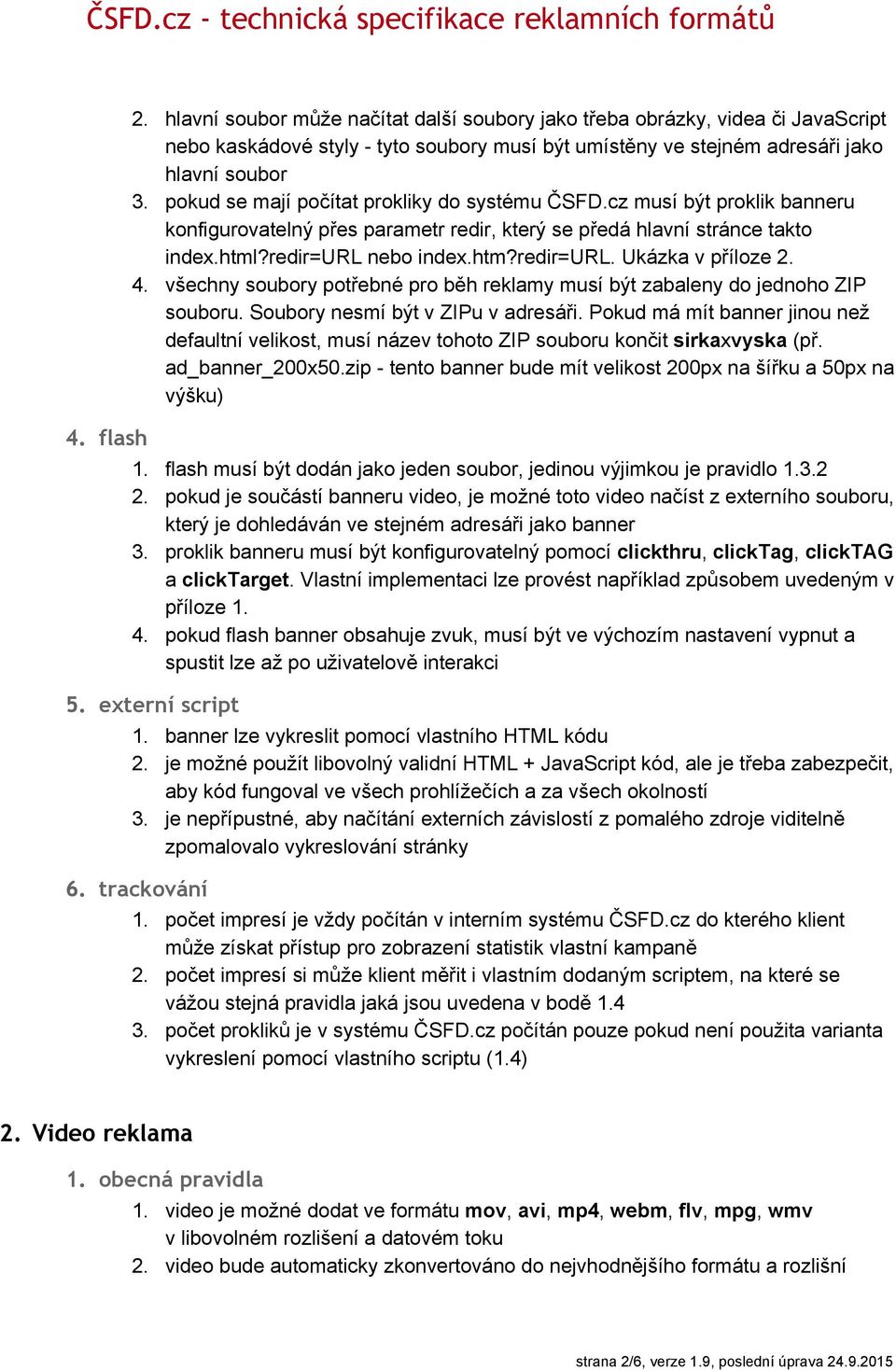 4. všechny soubory potřebné pro běh reklamy musí být zabaleny do jednoho ZIP souboru. Soubory nesmí být v ZIPu v adresáři.