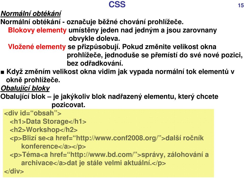 Když změním velikost okna vidim jak vypada normální tok elementů v okně prohlížeče. Obalující bloky Obalující blok je jakýkoliv blok nadřazený elementu, který chcete pozicovat.