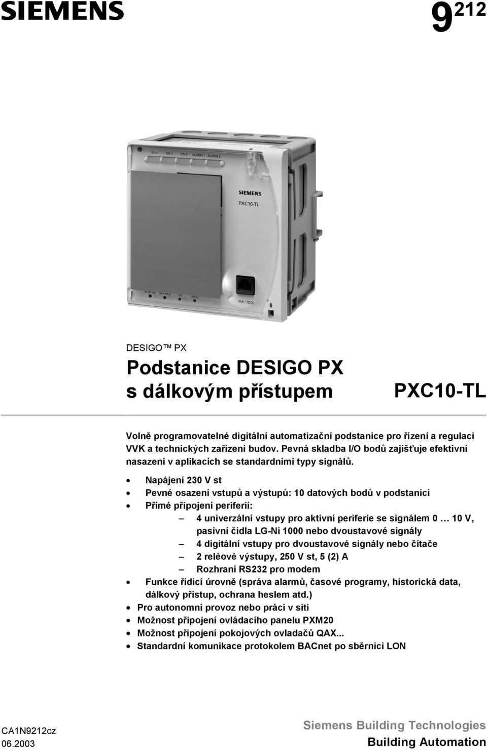 Napájení 230 V st Pevné osazení vstupů a výstupů: 10 datových bodů v podstanici Přímé připojení periferií: 4 univerzální vstupy pro aktivní periferie se signálem 0 10 V, pasivní čidla LG-Ni 1000 nebo