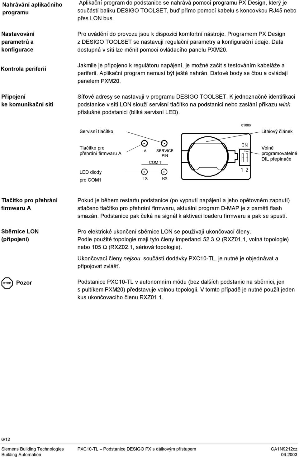 Programem PX Design z DESIGO TOOLSET se nastavují regulační parametry a konfigurační údaje. Data dostupná v síti lze měnit pomocí ovládacího panelu PX20.