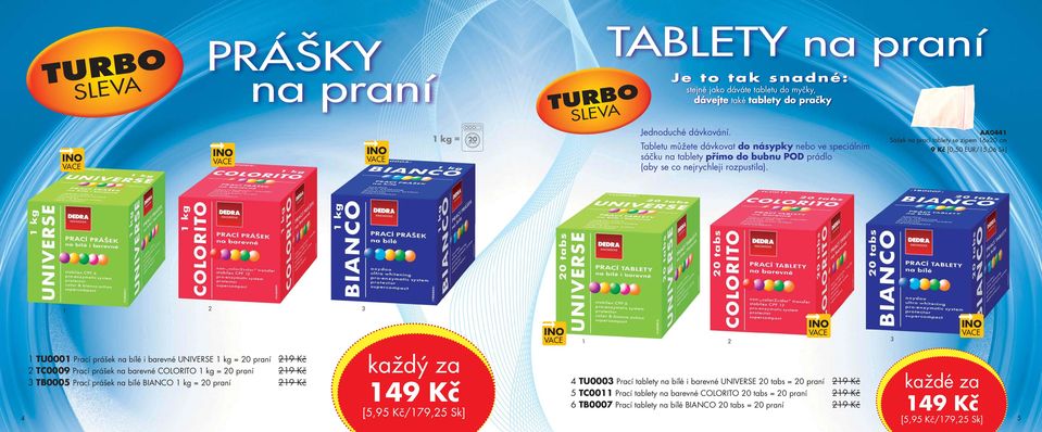 AA0 Sáček na prací tablety se zipem 6x0 cm 9 Kč [0,50 EUR/5,06 Sk] každý za TU000 Prací prášek na bílé i barevné UNIVERSE kg = 0 praní 9 Kč TC0009 Prací prášek na barevné COLORITO kg = 0 praní 9