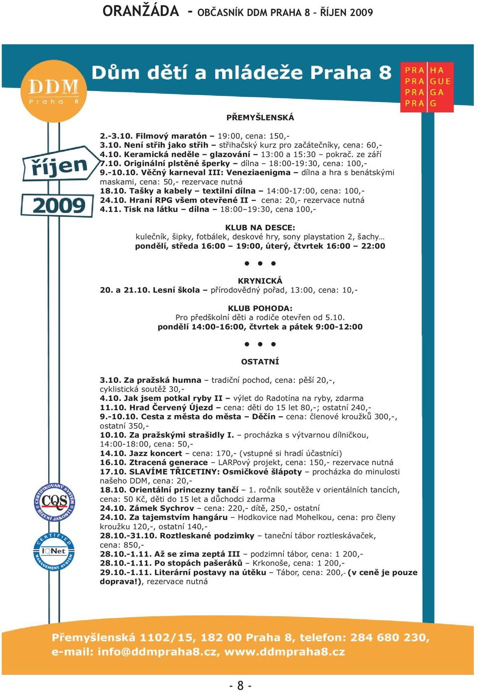 11. Tisk na látku dílna 18:00 19:30, cena 100,- KLUB NA DESCE: kuleèník, šipky, fotbálek, deskové hry, sony playstation 2, šachy pondìlí, støeda 16:00 19:00, úterý, ètvrtek 16:00 22:00 KRYNICKÁ 20.