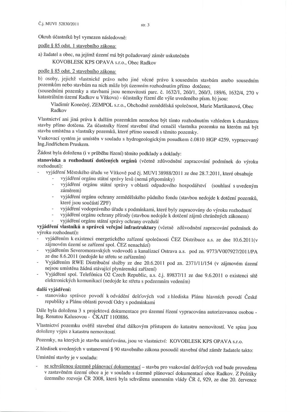 2 stavebniho z6kona: b) osoby, jejichz vlastnick6 priivo nebo jin6 vdcnd pr6vo k sousednim stavbdm anebo sousedn(m pozemkfrm nebo stavbdm na nich mfize blt fzemnim rozhodnutim piimo dotdeno;