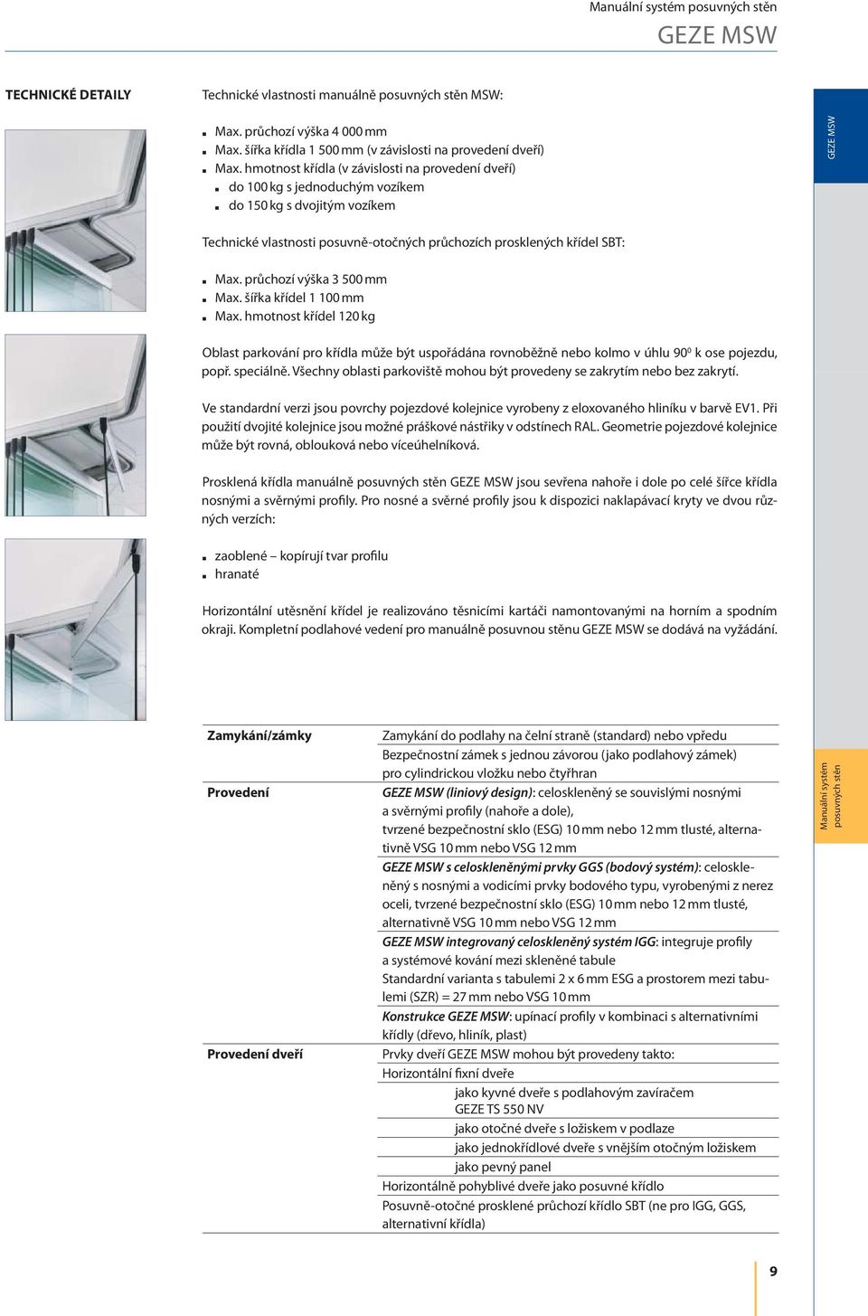 průchozí výška 3 500 mm Max. šířka křídel 1 100 mm Max. hmotnost křídel 120 kg Oblast parkování pro křídla může být uspořádána rovnoběžně nebo kolmo v úhlu 90 0 k ose pojezdu, popř. speciálně.