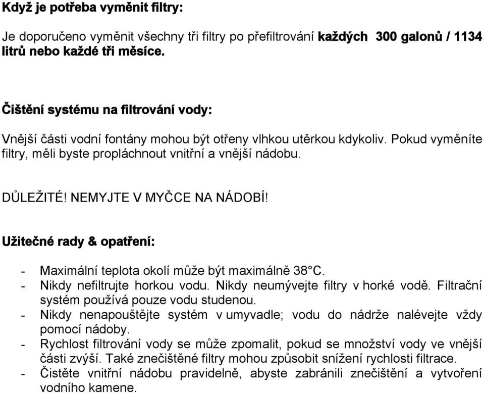 NEMYJTE V MYČCE NA NÁDOBÍ! Užitečné rady & opatření: - Maximální teplota okolí může být maximálně 38 C. - Nikdy nefiltrujte horkou vodu. Nikdy neumývejte filtry v horké vodě.