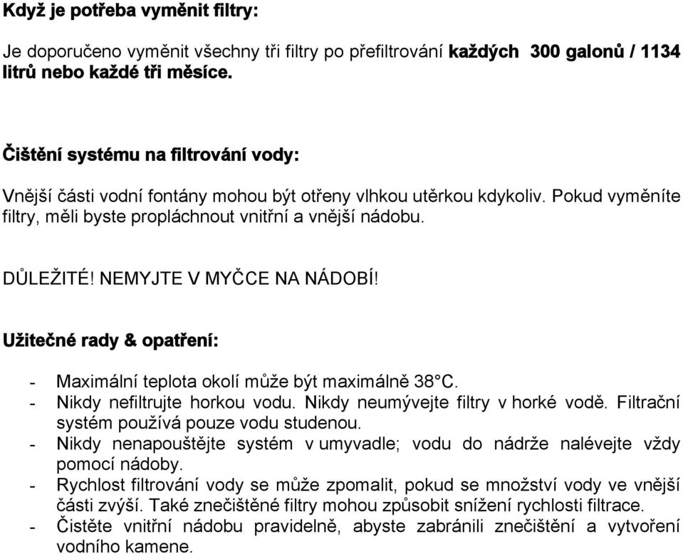 NEMYJTE V MYČCE NA NÁDOBÍ! Užitečné rady & opatření: - Maximální teplota okolí může být maximálně 38 C. - Nikdy nefiltrujte horkou vodu. Nikdy neumývejte filtry v horké vodě.