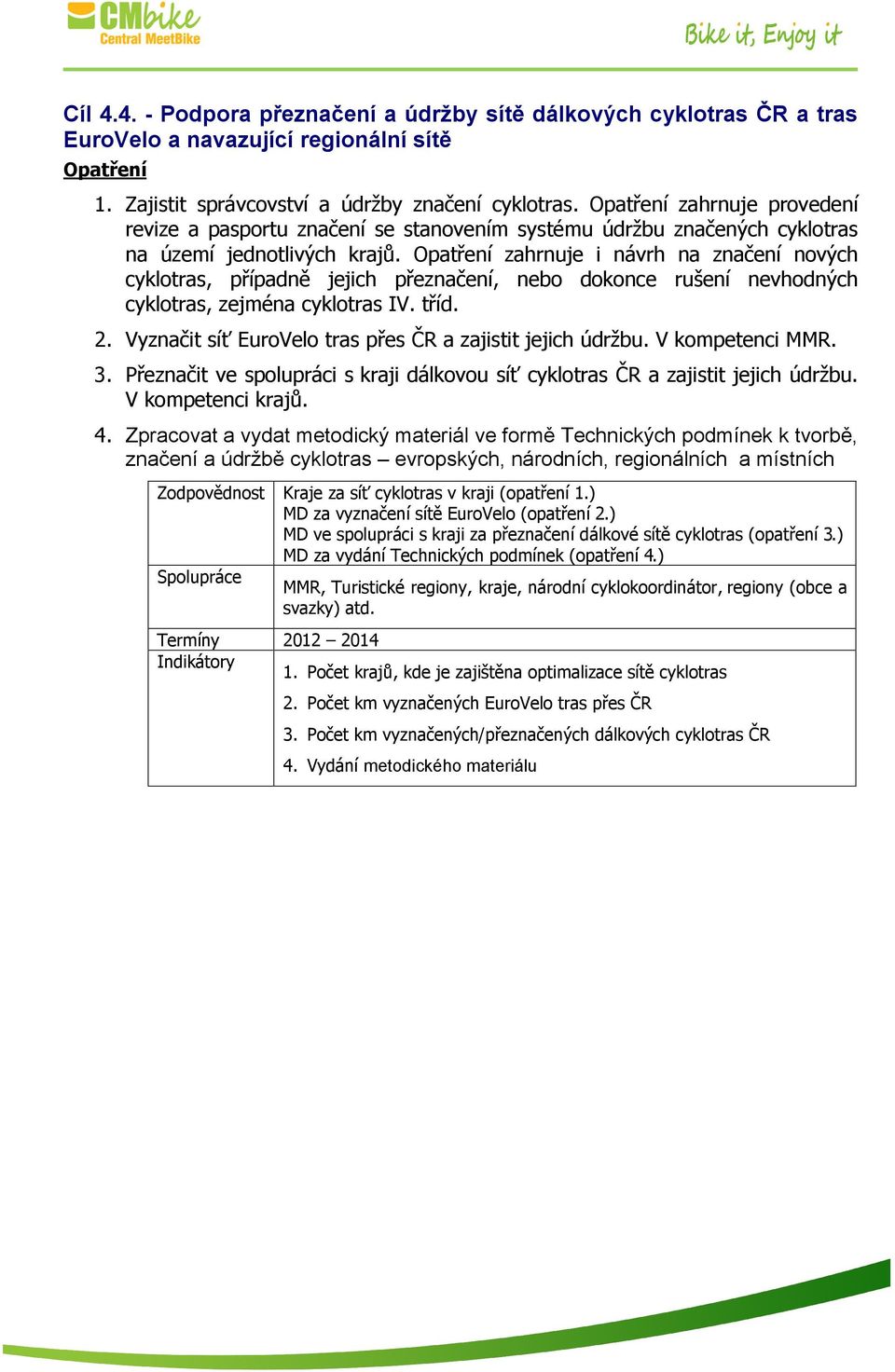 Opatření zahrnuje i návrh na značení nových cyklotras, případně jejich přeznačení, nebo dokonce rušení nevhodných cyklotras, zejména cyklotras IV. tříd. 2.