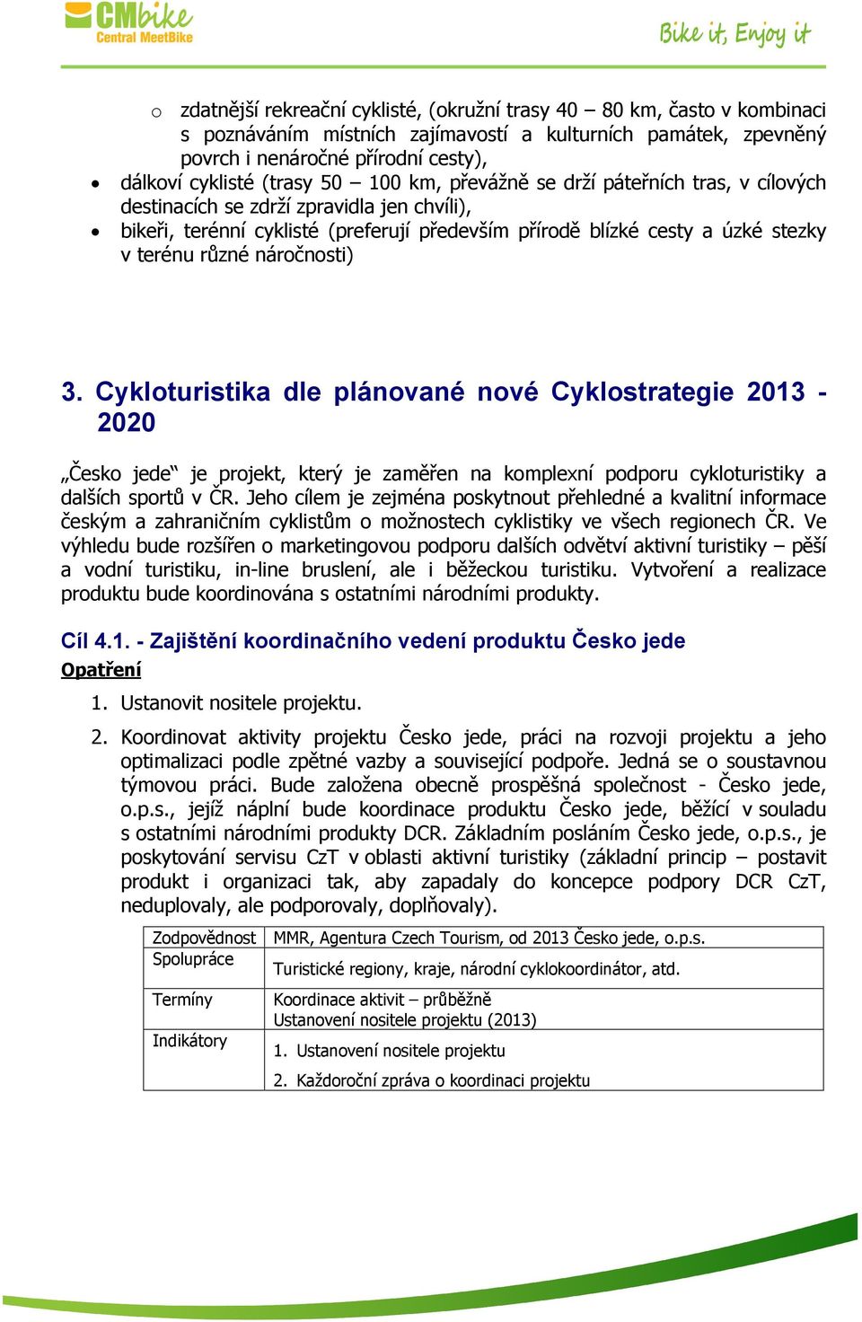 náročnosti) 3. Cykloturistika dle plánované nové Cyklostrategie 2013 2020 Česko jede je projekt, který je zaměřen na komplexní podporu cykloturistiky a dalších sportů v ČR.