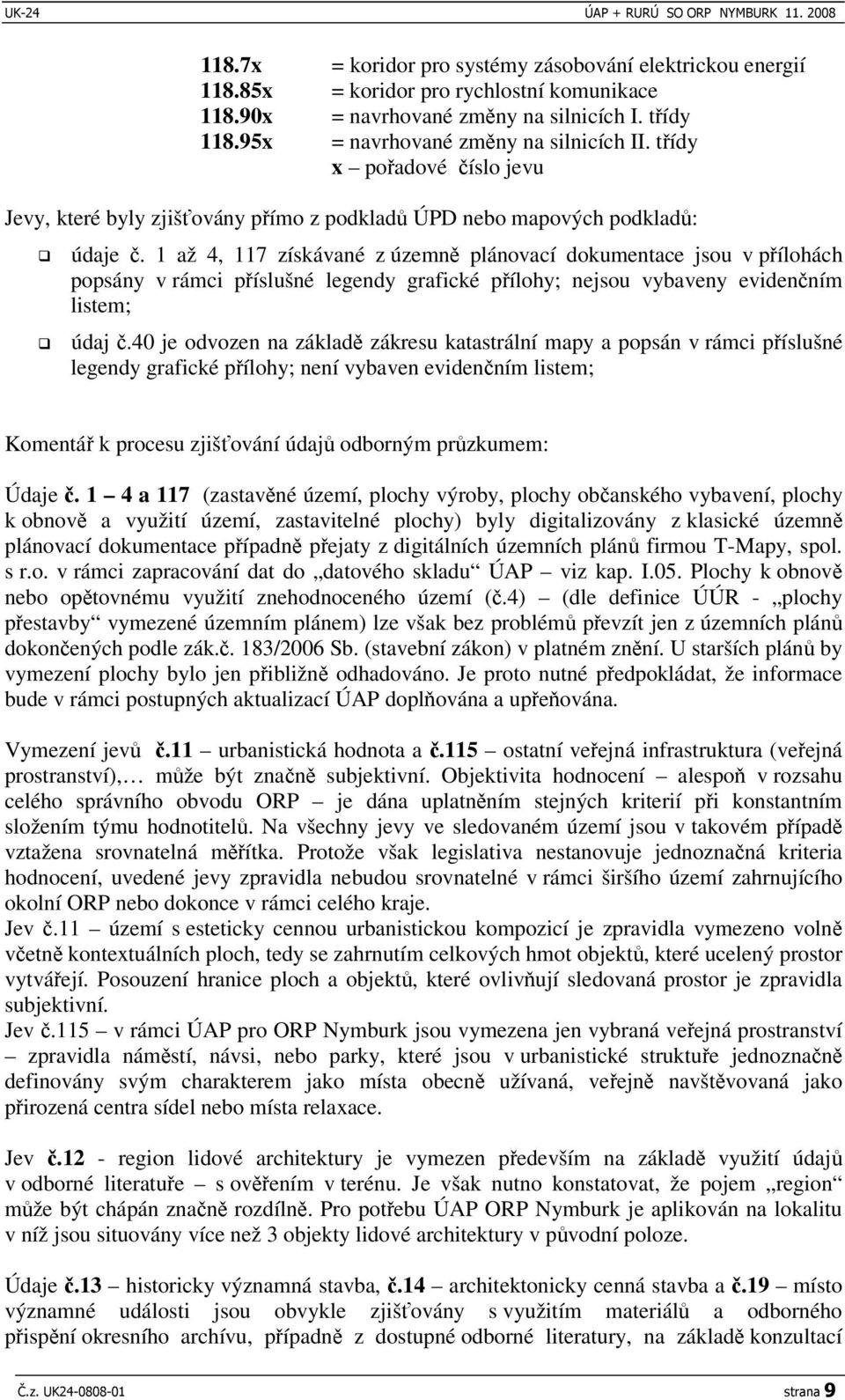 1 až 4, 117 získávané z územn plánovací dokumentace jsou v pílohách popsány v rámci píslušné legendy grafické pílohy; nejsou vybaveny evidenním listem; údaj.