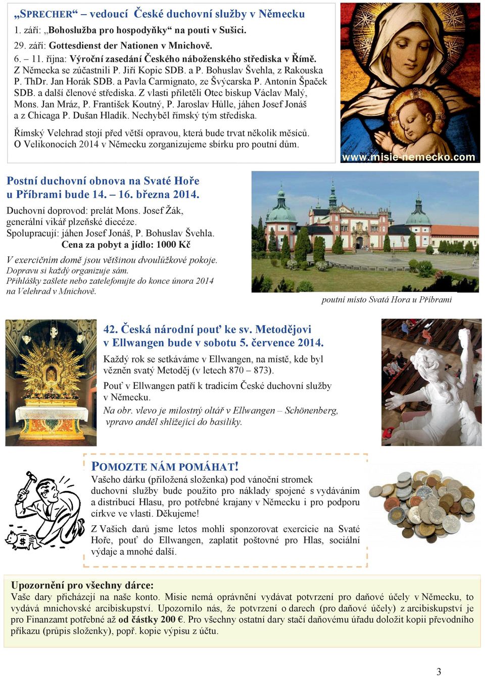 Antonín Špaþek SDB. a další þlenové stĝediska. Z vlasti pĝiletčli Otec biskup Václav Malý, Mons. Jan Mráz, P. František Koutný, P. Jaroslav HĤlle, jáhen Josef Jonáš a z Chicaga P. Dušan Hladík.