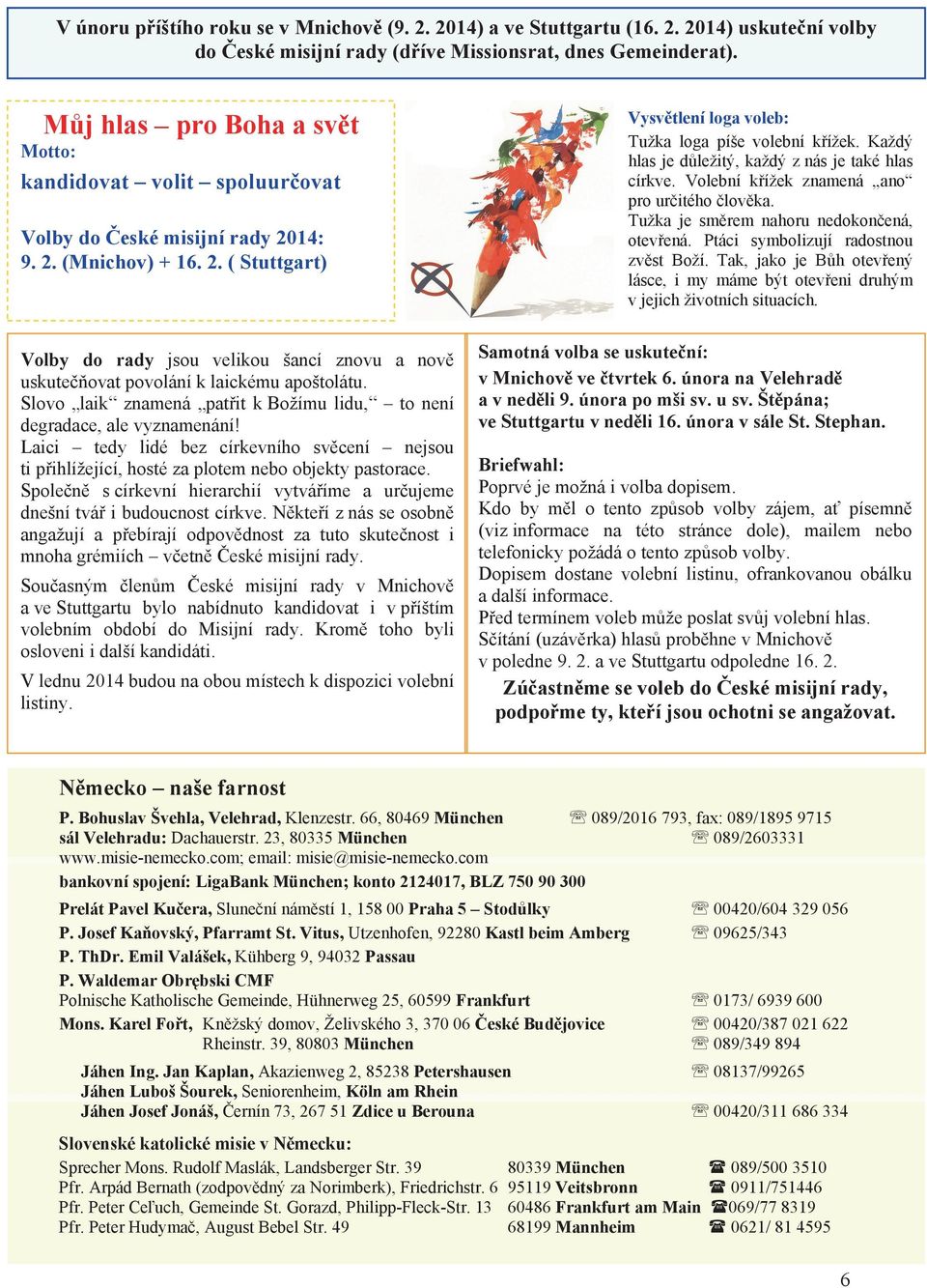 Slovo laik znamená pat it k Božímu lidu, to není degradace, ale vyznamenání! Laici tedy lidé bez církevního sv cení nejsou ti p ihlížející, hosté za plotem nebo objekty pastorace.