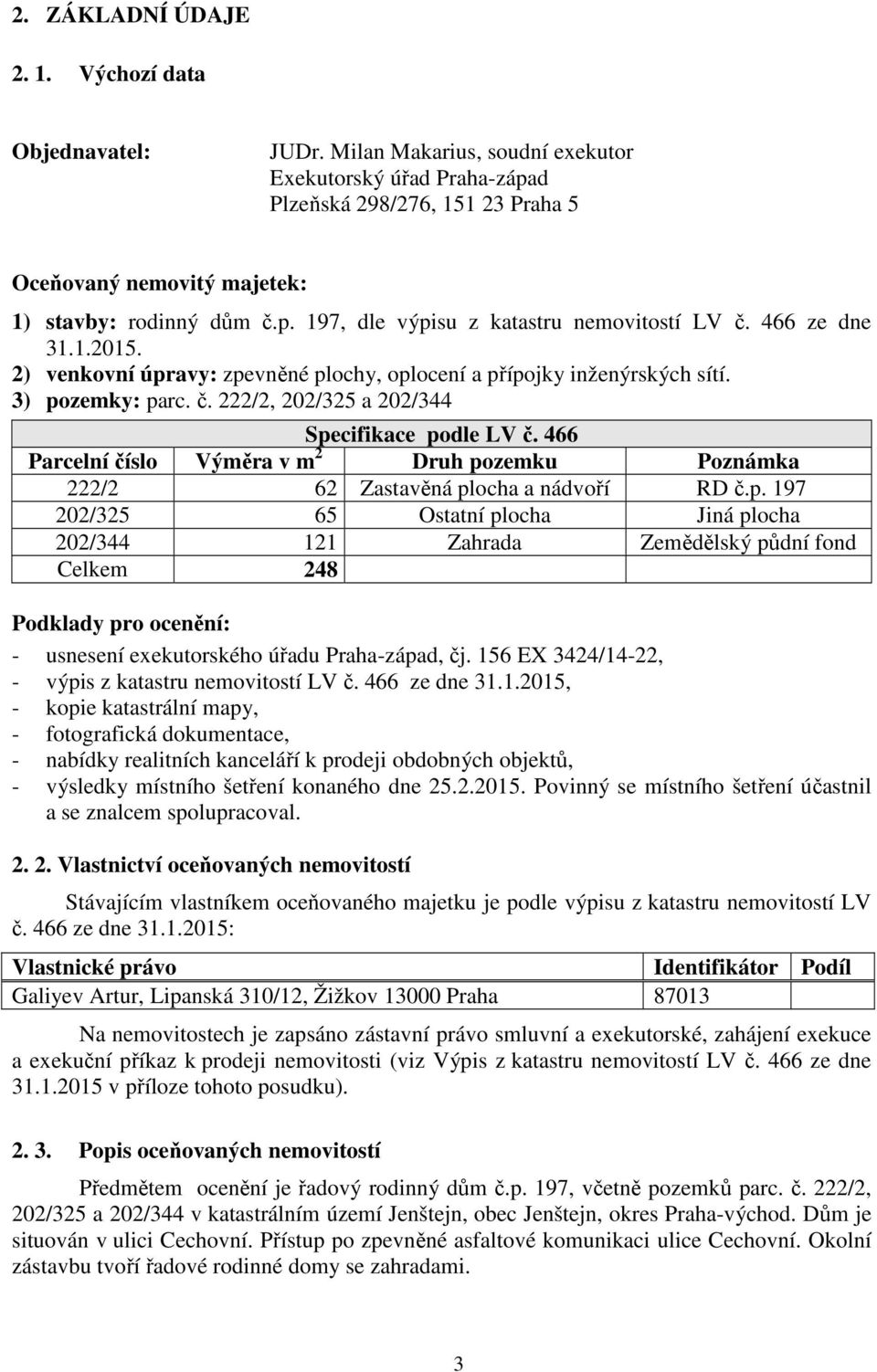 466 ze dne 31.1.2015. 2) venkovní úpravy: zpevněné plochy, oplocení a přípojky inženýrských sítí. 3) pozemky: parc. č. 222/2, 202/325 a 202/344 Specifikace podle LV č.