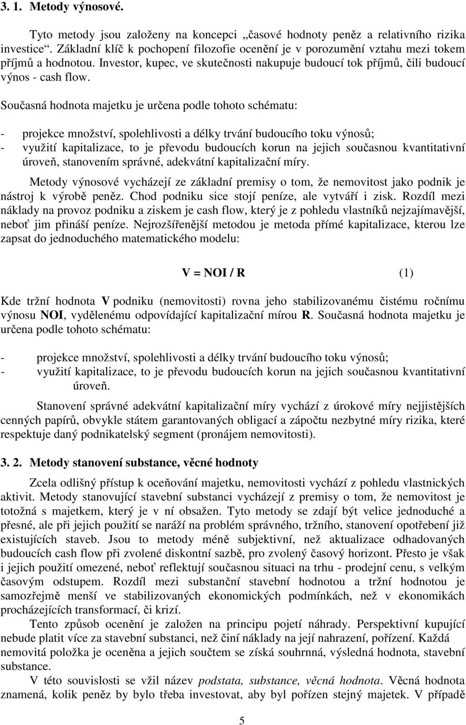 Současná hodnota majetku je určena podle tohoto schématu: - projekce množství, spolehlivosti a délky trvání budoucího toku výnosů; - využití kapitalizace, to je převodu budoucích korun na jejich