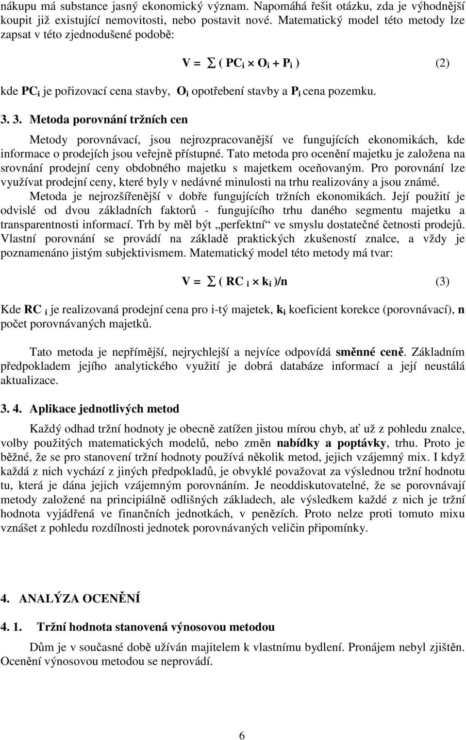 3. Metoda porovnání tržních cen Metody porovnávací, jsou nejrozpracovanější ve fungujících ekonomikách, kde informace o prodejích jsou veřejně přístupné.