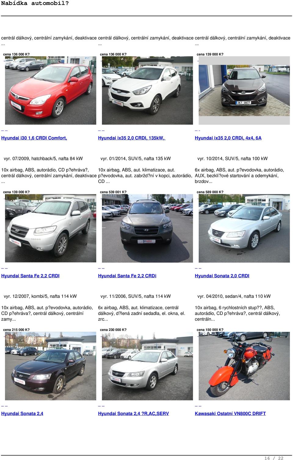 10/2014, SUV/5, nafta 100 kw 10x airbag, ABS, autorádio, CD p?ehráva?, 10x airbag, ABS, aut. klimatizace, aut. 6x airbag, ABS, aut. p?evodovka, autorádio, centrál dálkový, centrální zamykání, deaktivace p?