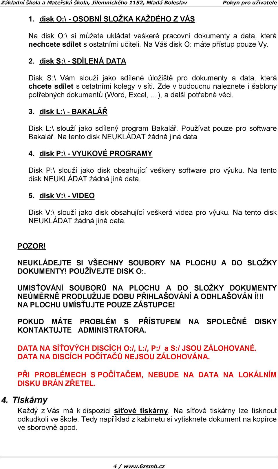 Zde v budoucnu naleznete i šablony potřebných dokumentů (Word, Excel, ), a další potřebné věci. 3. disk L:\ - BAKALÁŘ Disk L:\ slouží jako sdílený program Bakalář. Používat pouze pro software Bakalář.