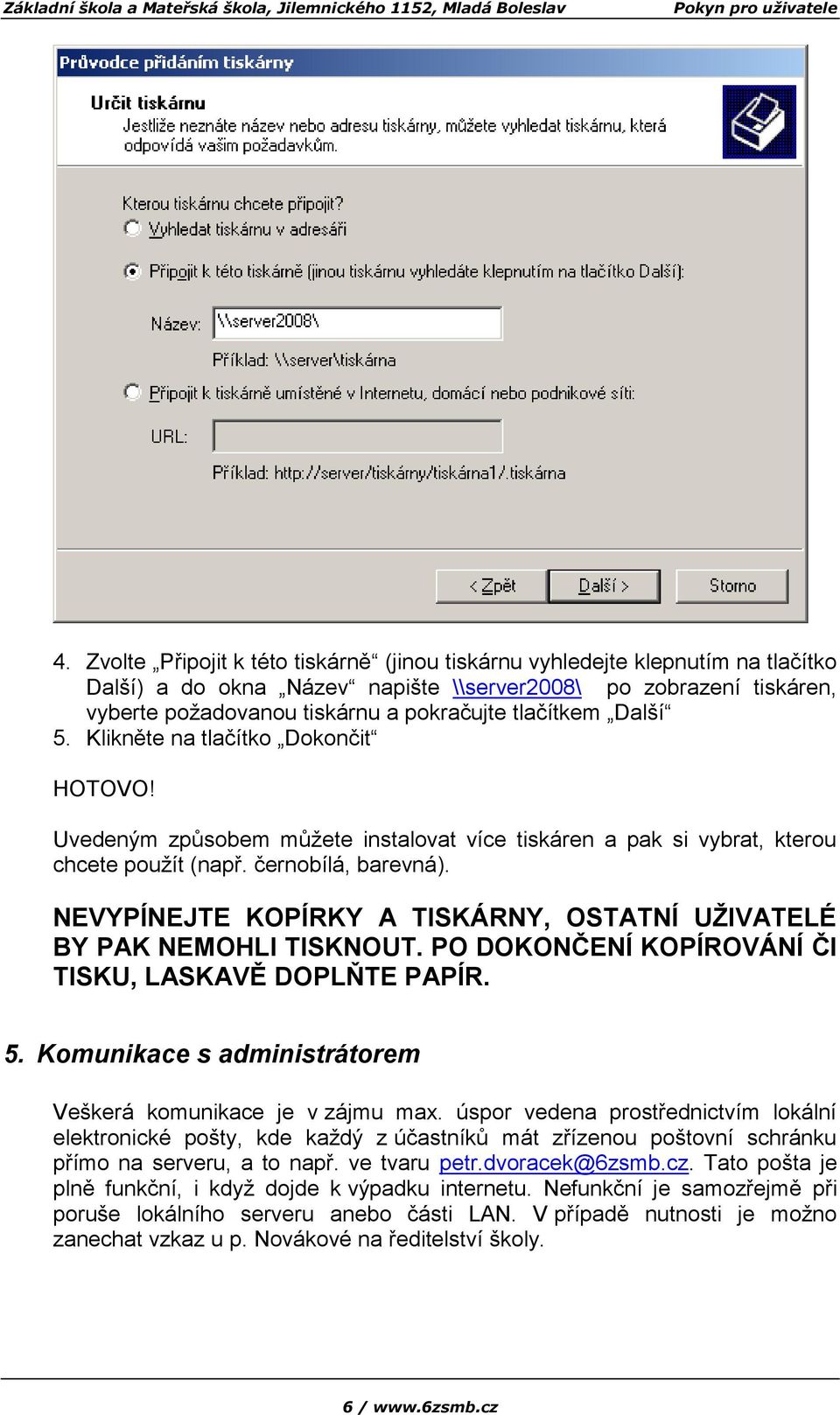 NEVYPÍNEJTE KOPÍRKY A TISKÁRNY, OSTATNÍ UŽIVATELÉ BY PAK NEMOHLI TISKNOUT. PO DOKONČENÍ KOPÍROVÁNÍ ČI TISKU, LASKAVĚ DOPLŇTE PAPÍR. 5. Komunikace s administrátorem Veškerá komunikace je v zájmu max.