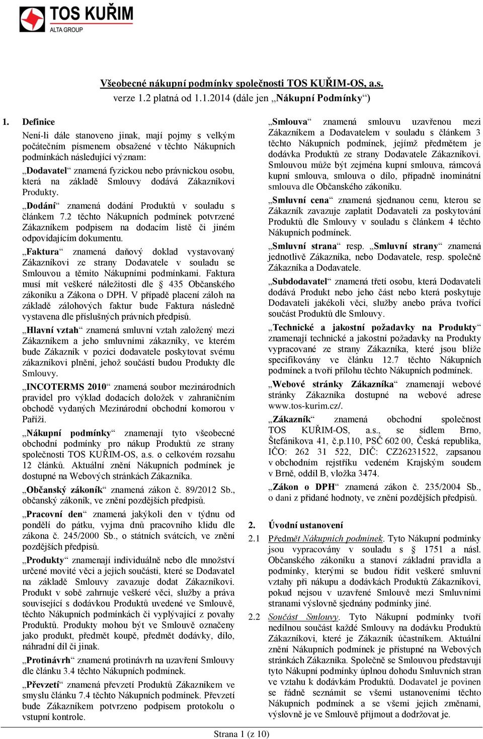 základě Smlouvy dodává Zákazníkovi Produkty. Dodání znamená dodání Produktů v souladu s článkem 7.