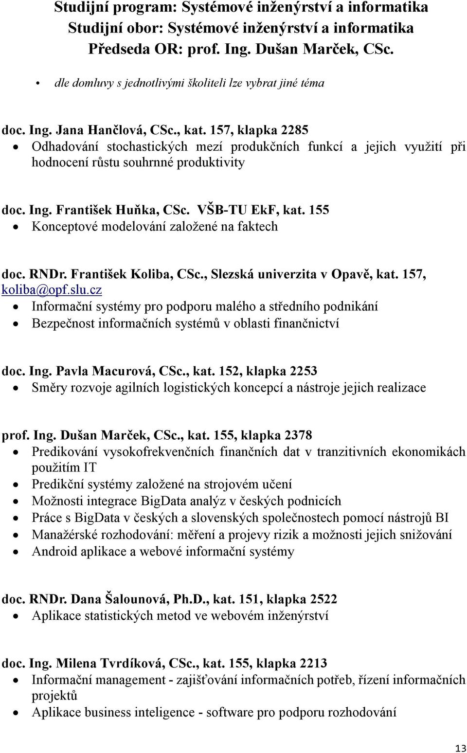 157, klapka 2285 Odhadování stochastických mezí produkčních funkcí a jejich využití při hodnocení růstu souhrnné produktivity doc. Ing. František Huňka, CSc. VŠB-TU EkF, kat.