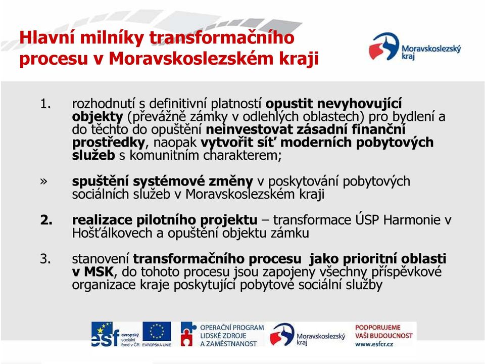 prostředky edky,, naopak vytvořit síťs moderních pobytových služeb s komunitním charakterem;» spuštění systémov mové změny v poskytování pobytových sociáln lních služeb v