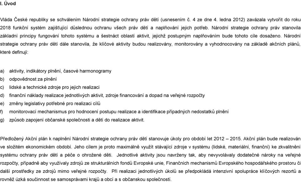 Národní strategie ochrany práv stanovila základní principy fungování tohoto systému a šestnáct oblastí aktivit, jejichž postupným naplňováním bude tohoto cíle dosaženo.