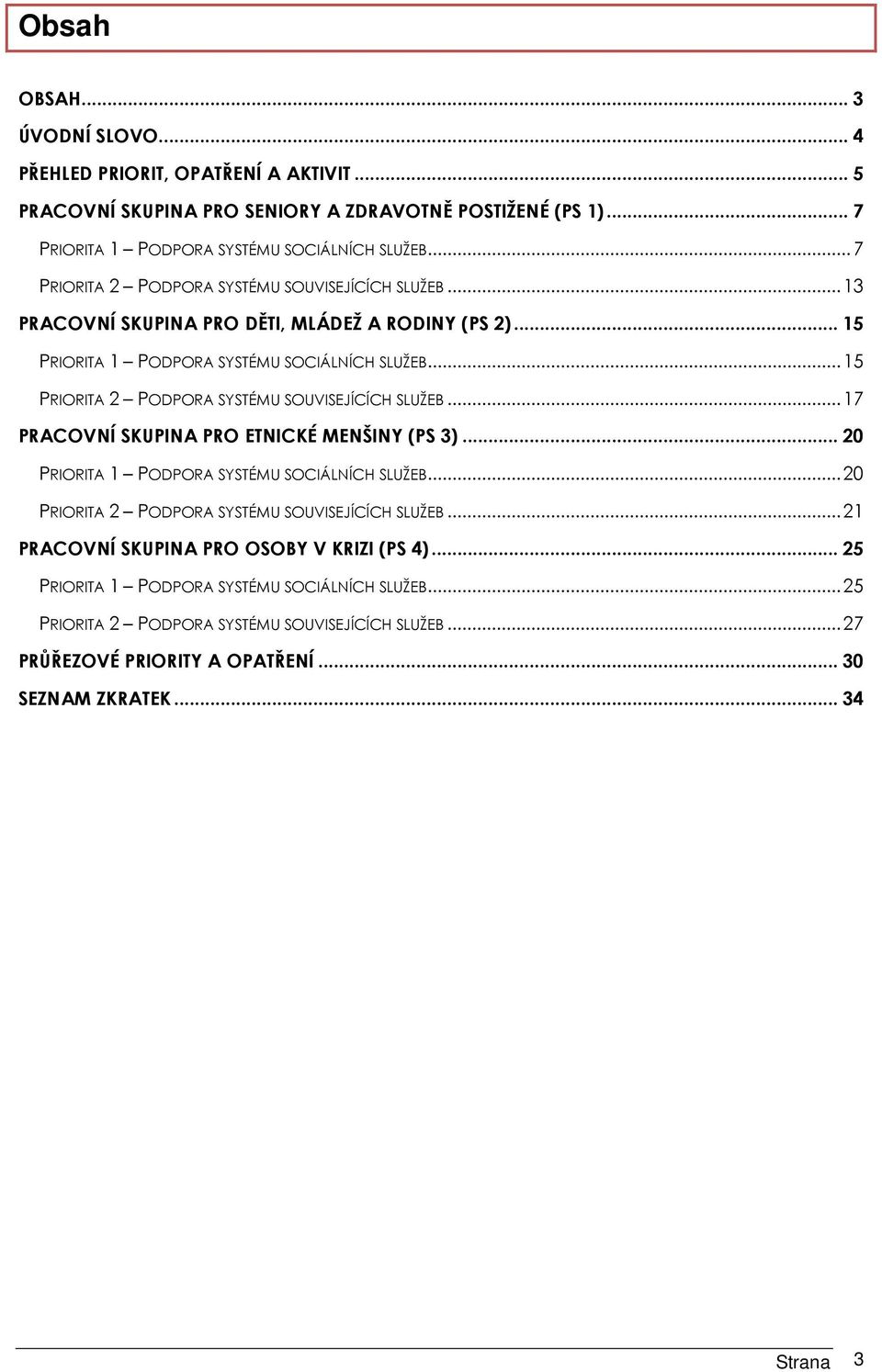 ..15 PRIORITA 2 PODPORA SYSTÉMU SOUVISEJÍCÍCH SLUŽEB...17 PRACOVNÍ SKUPINA PRO ETNICKÉ MENŠINY (PS 3)... 20 PRIORITA 1 PODPORA SYSTÉMU SOCIÁLNÍCH SLUŽEB.