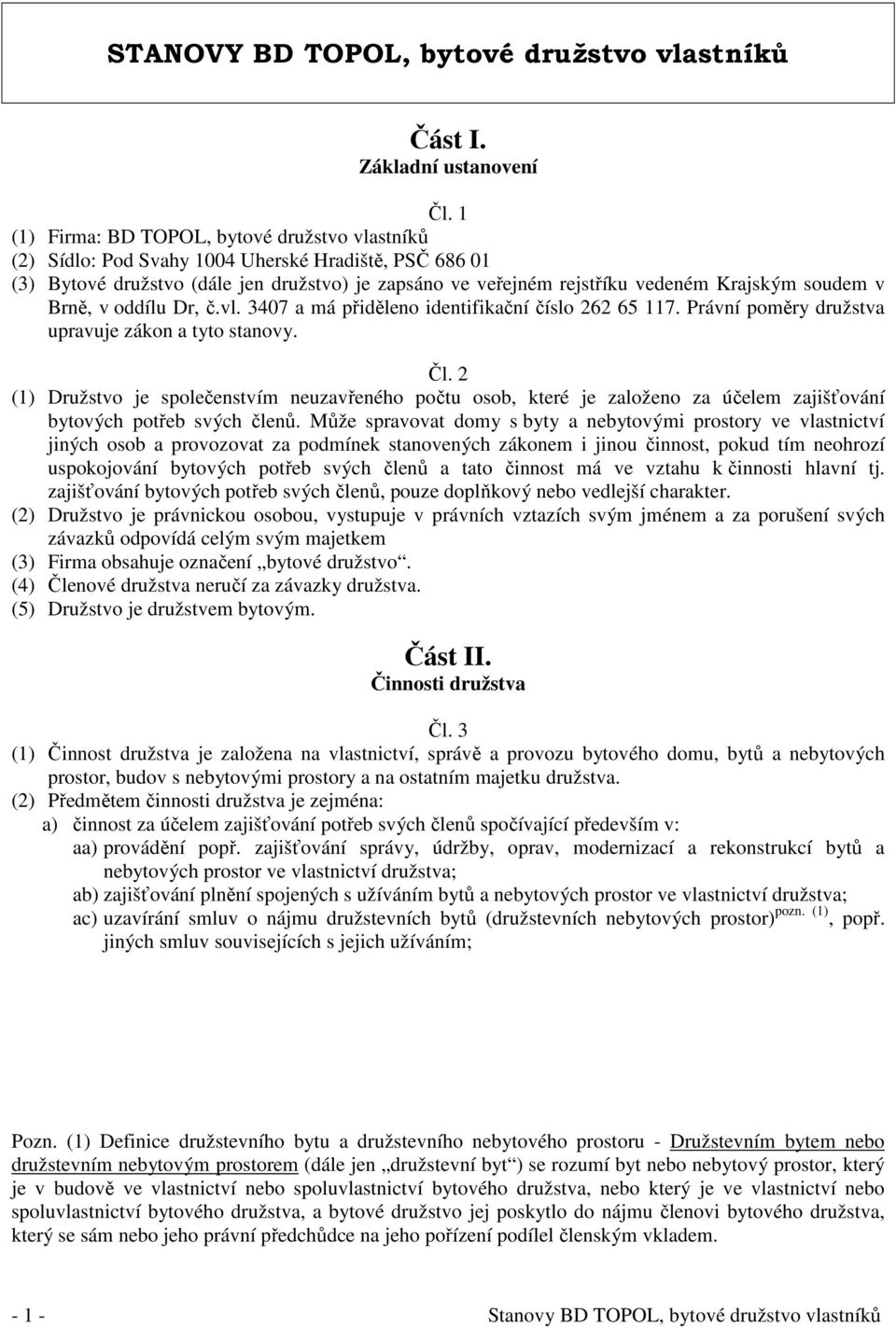 soudem v Brně, v oddílu Dr, č.vl. 3407 a má přiděleno identifikační číslo 262 65 117. Právní poměry družstva upravuje zákon a tyto stanovy. Čl.