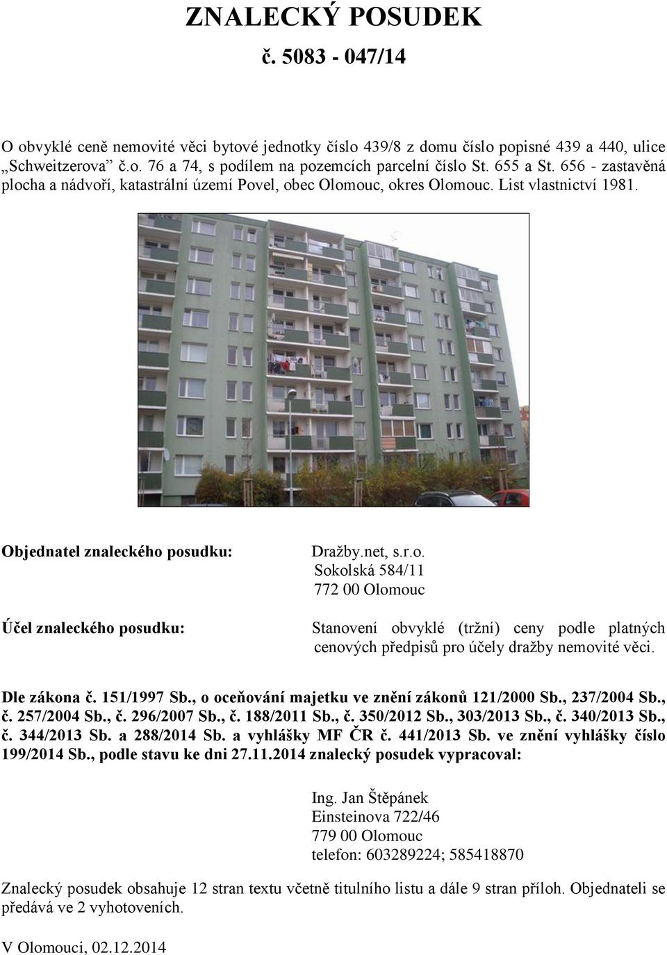 Dle zákona č. 151/1997 Sb., o oceňování majetku ve znění zákonů 121/2000 Sb., 237/2004 Sb., č. 257/2004 Sb., č. 296/2007 Sb., č. 188/2011 Sb., č. 350/2012 Sb., 303/2013 Sb., č. 340/2013 Sb., č. 344/2013 Sb.