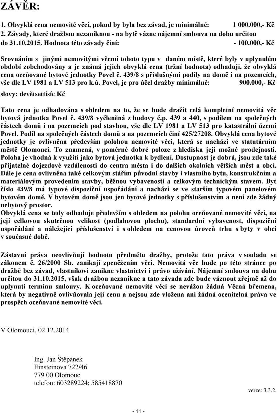 000,- Kč Srovnáním s jinými nemovitými věcmi tohoto typu v daném místě, které byly v uplynulém období zobchodovány a je známá jejich obvyklá cena (tržní hodnota) odhaduji, že obvyklá cena oceňované