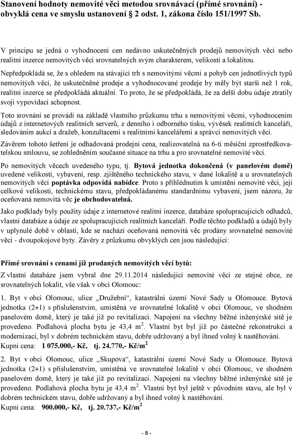 Nepředpokládá se, že s ohledem na stávající trh s nemovitými věcmi a pohyb cen jednotlivých typů nemovitých věcí, že uskutečněné prodeje a vyhodnocované prodeje by měly být starší než 1 rok, realitní