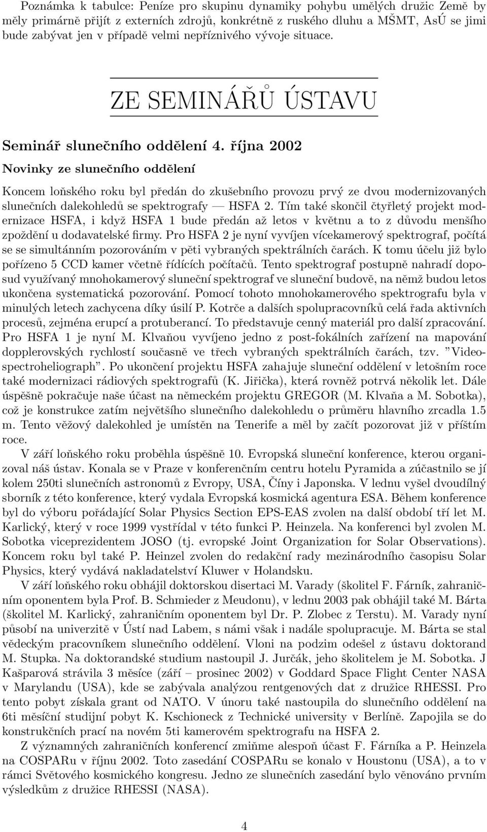 října 2002 Novinky ze slunečního oddělení Koncem loňského roku byl předán do zkušebního provozu prvý ze dvou modernizovaných slunečních dalekohledů se spektrografy HSFA 2.