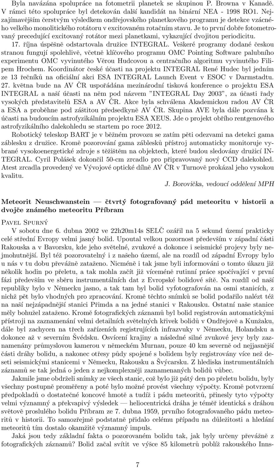 Je to první dobře fotometrovaný precedující excitovaný rotátor mezi planetkami, vykazující dvojitou periodicitu. 17. října úspěšně odstartovala družice INTEGRAL.