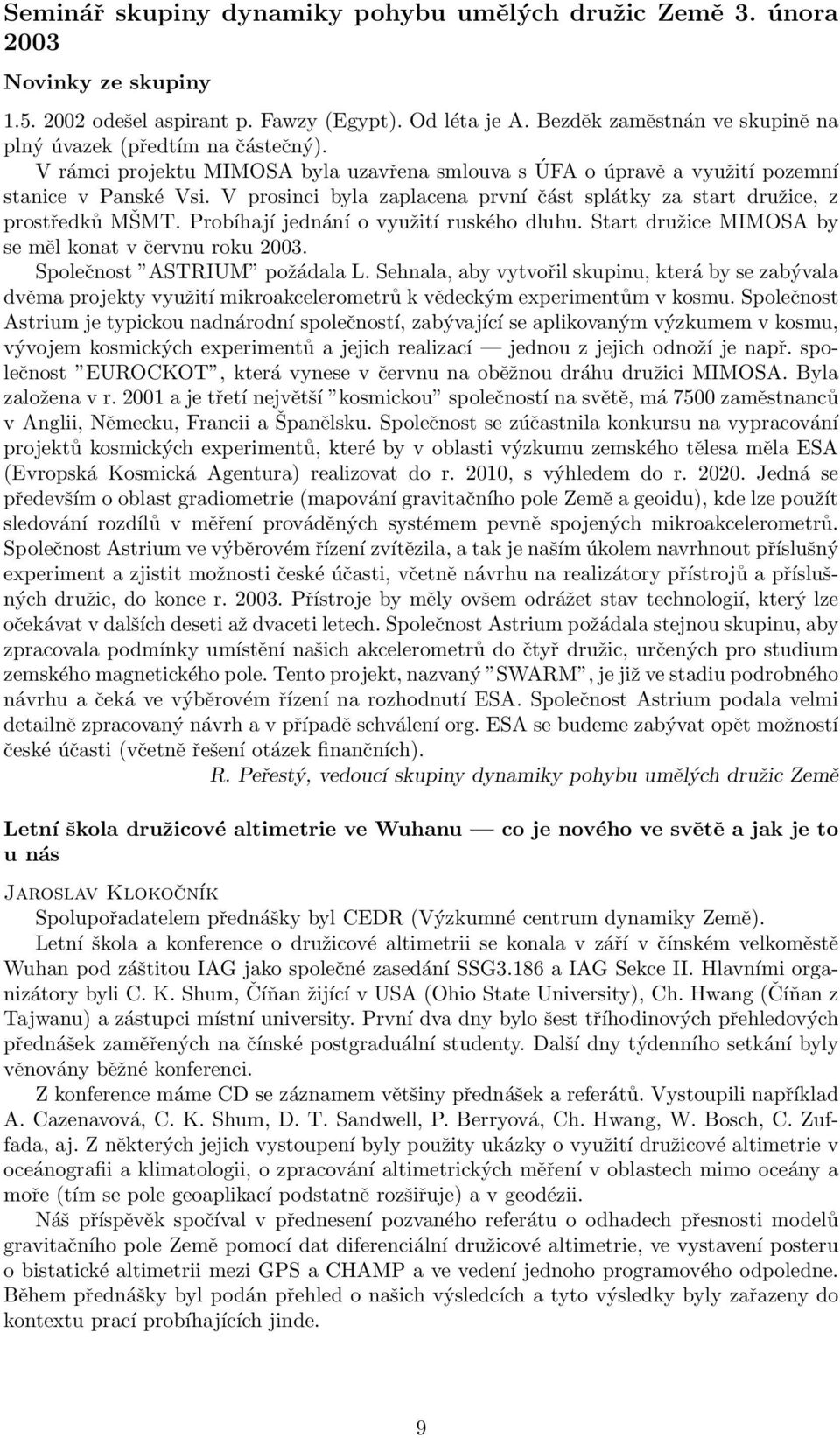 V prosinci byla zaplacena první část splátky za start družice, z prostředků MŠMT. Probíhají jednání o využití ruského dluhu. Start družice MIMOSA by se měl konat v červnu roku 2003.
