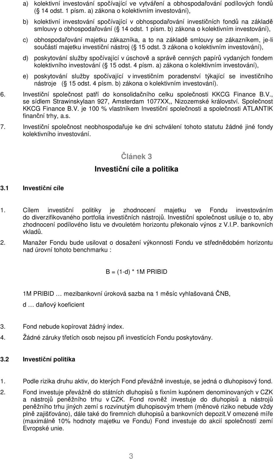 b) zákona o kolektivním investování), c) obhospodařování majetku zákazníka, a to na základě smlouvy se zákazníkem, je-li součástí majetku investiční nástroj ( 15 odst.