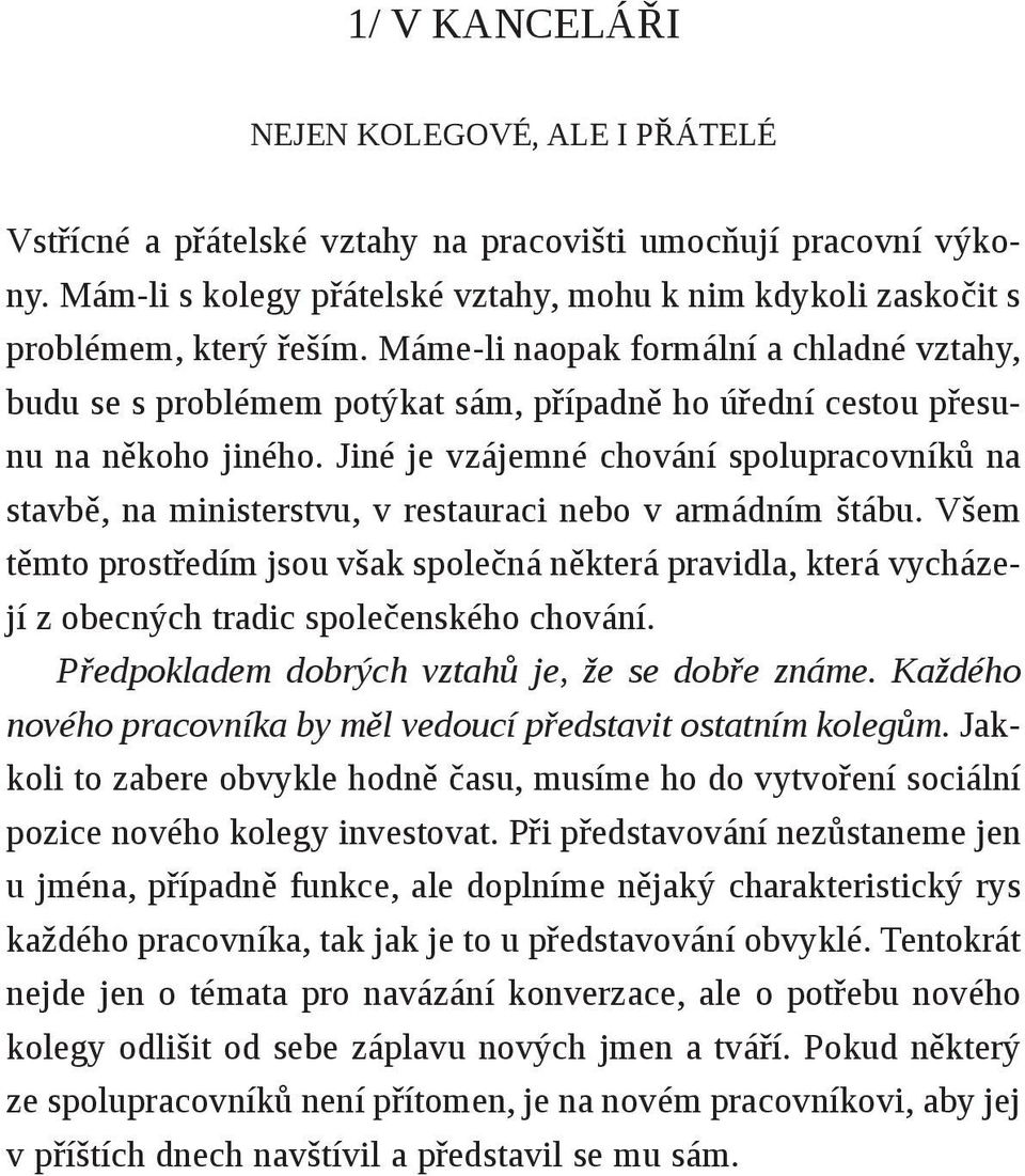 Mám-li s kolegy přátelské vztahy, mohu k nim kdykoli zaskočit s problémem, který řeším.