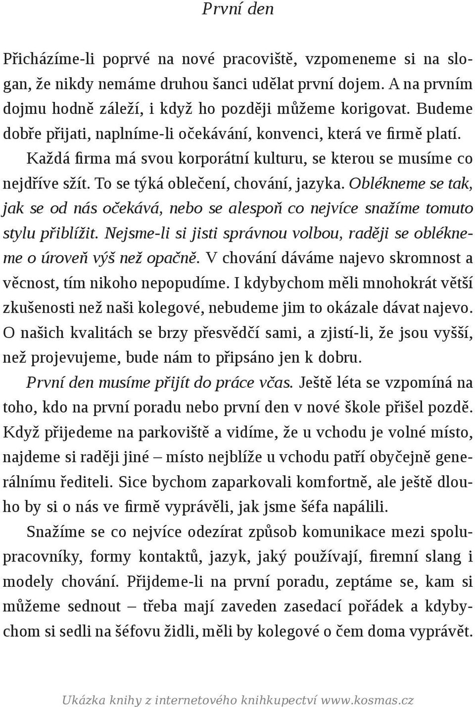 Oblékneme se tak, jak se od nás očekává, nebo se alespoň co nejvíce snažíme tomuto stylu přiblížit. Nejsme-li si jisti správnou volbou, raději se oblékneme o úroveň výš než opačně.