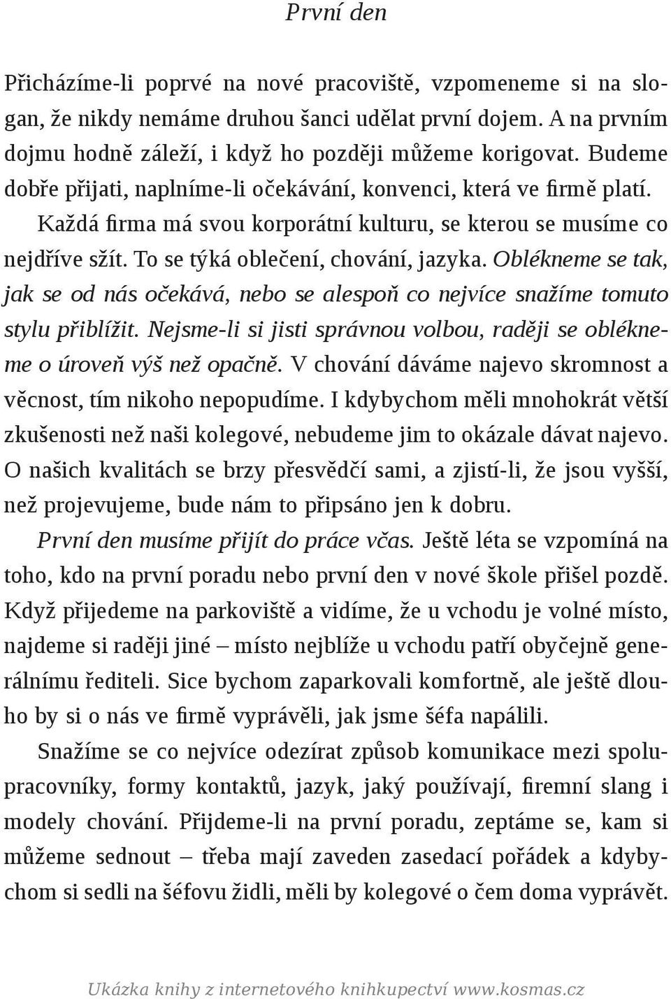 Oblékneme se tak, jak se od nás očekává, nebo se alespoň co nejvíce snažíme tomuto stylu přiblížit. Nejsme-li si jisti správnou volbou, raději se oblékneme o úroveň výš než opačně.