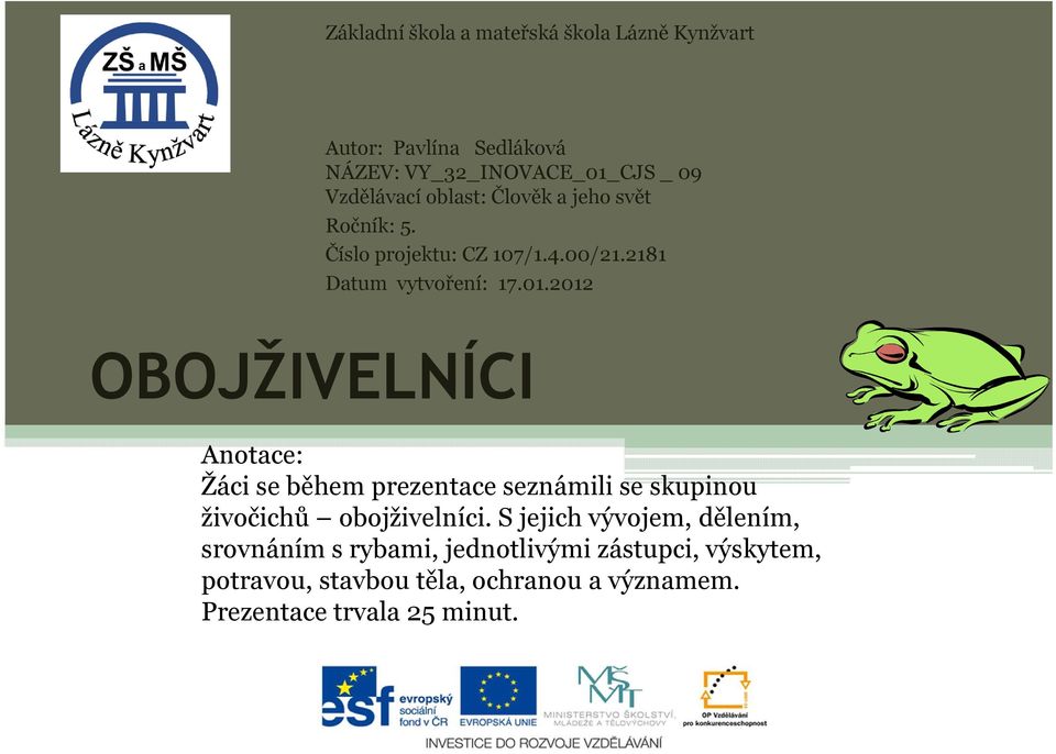 00/21.2181 Datum vytvoření: 17.01.2012 OBOJŽIVELNÍCI Anotace: Žáci se během prezentace seznámili se skupinou živočichů obojživelníci.