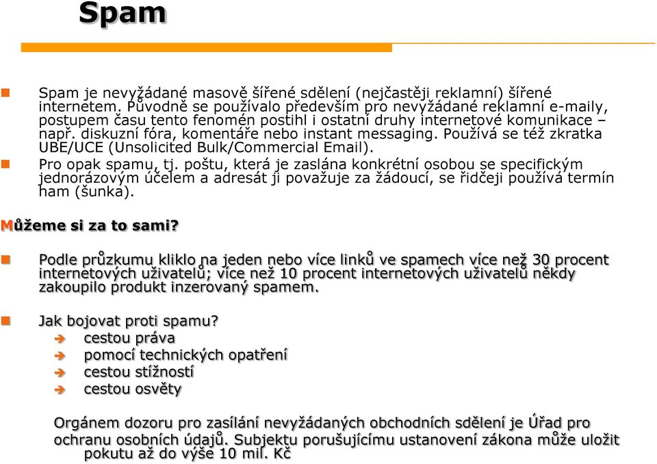Používá se též zkratka UBE/UCE (Unsolicited Bulk/Commercial Email). Pro opak spamu, tj.