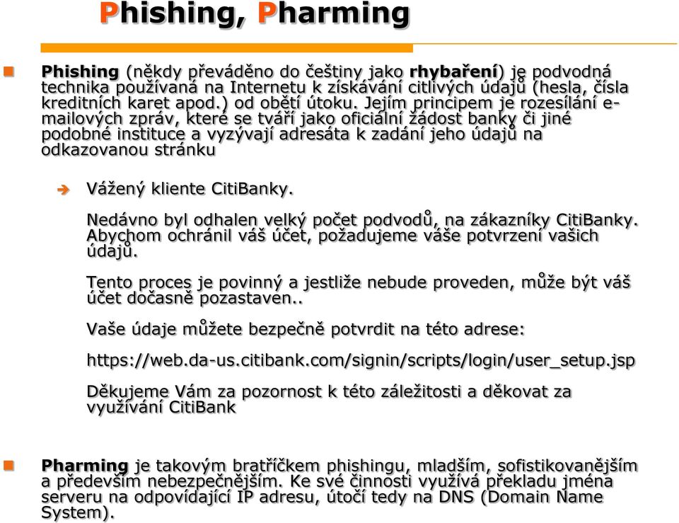 CitiBanky. Nedávno byl odhalen velký počet podvodů, na zákazníky CitiBanky. Abychom ochránil váš účet, požadujeme váše potvrzení vašich údajů.