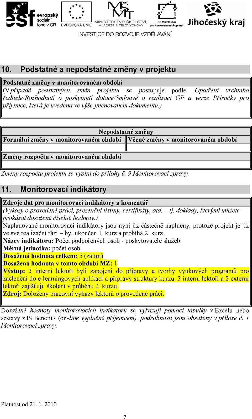 ) Nepodstatné změny Formální změny v monitorovaném období Věcné změny v monitorovaném období Změny rozpočtu v monitorovaném období Změny rozpočtu projektu se vyplní do přílohy č.