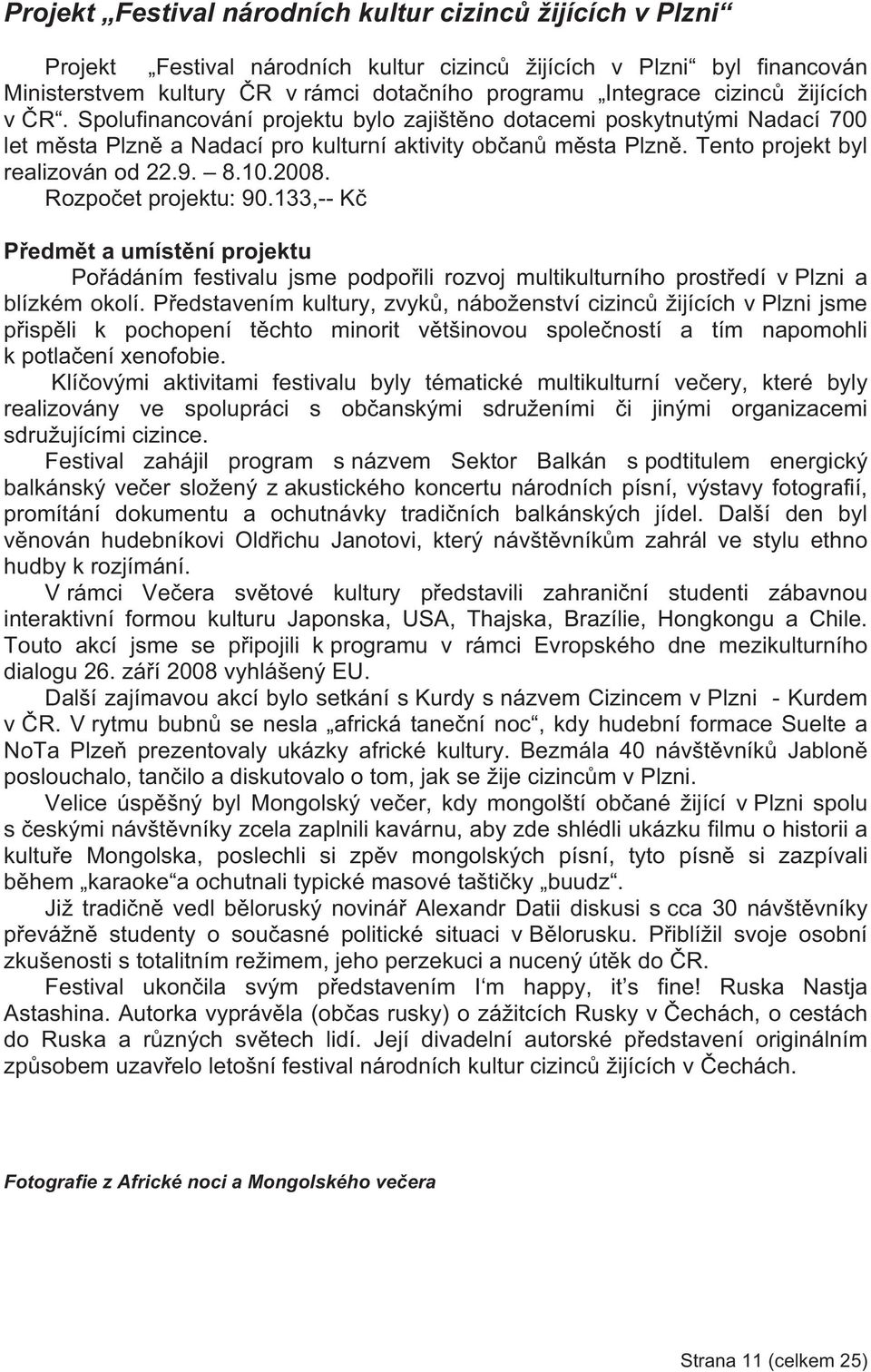 Rozpoet projektu: 90.133,-- K Pedmt a umístní projektu Poádáním festivalu jsme podpoili rozvoj multikulturního prostedí v Plzni a blízkém okolí.
