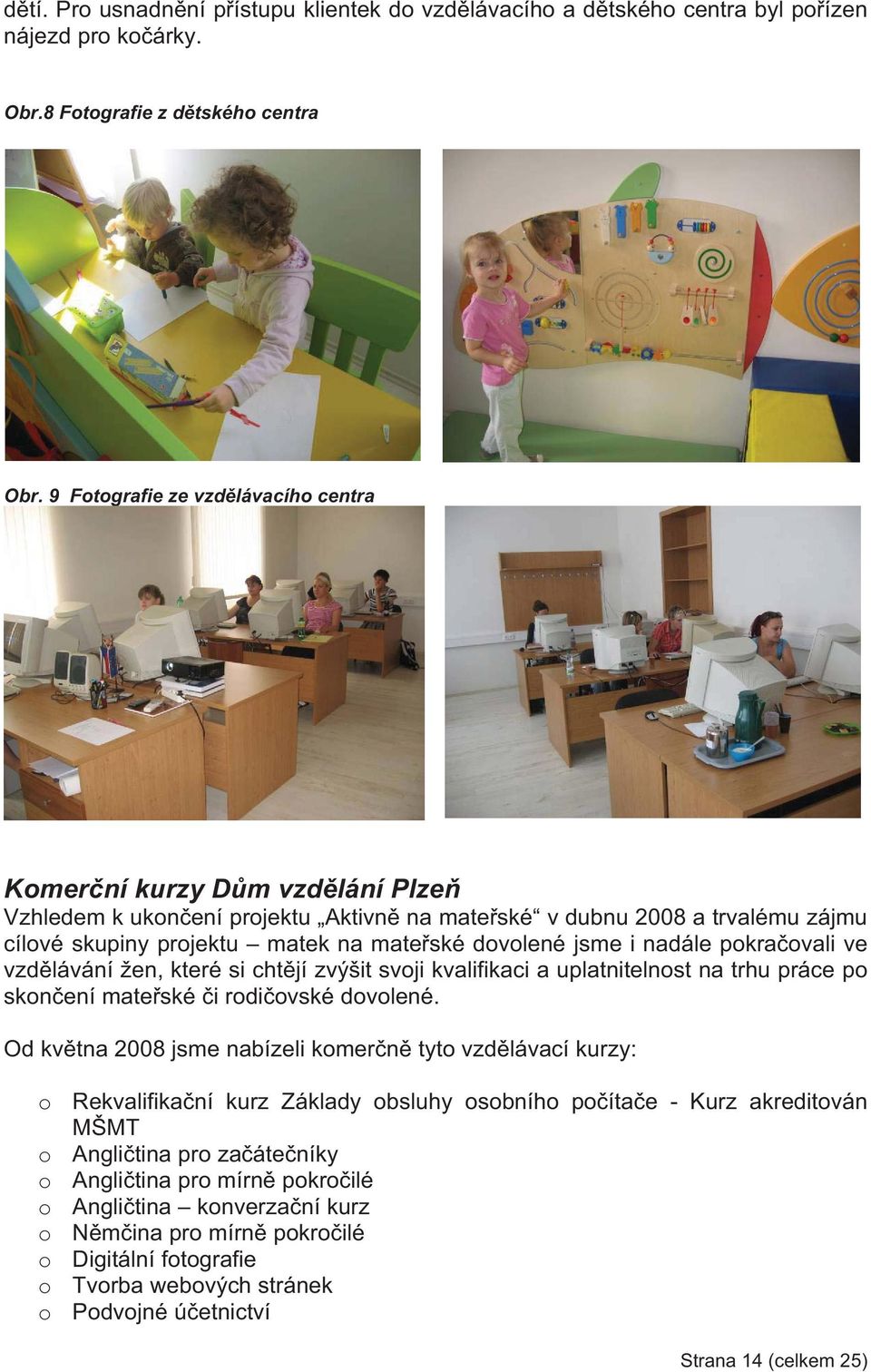 nadále pokraovali ve vzdlávání žen, které si chtjí zvýšit svoji kvalifikaci a uplatnitelnost na trhu práce po skonení mateské i rodiovské dovolené.