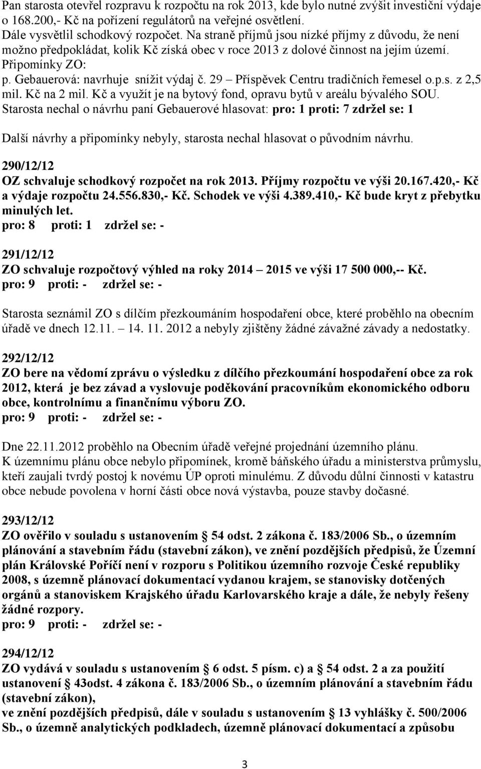 29 Příspěvek Centru tradičních řemesel o.p.s. z 2,5 mil. Kč na 2 mil. Kč a využít je na bytový fond, opravu bytů v areálu bývalého SOU.