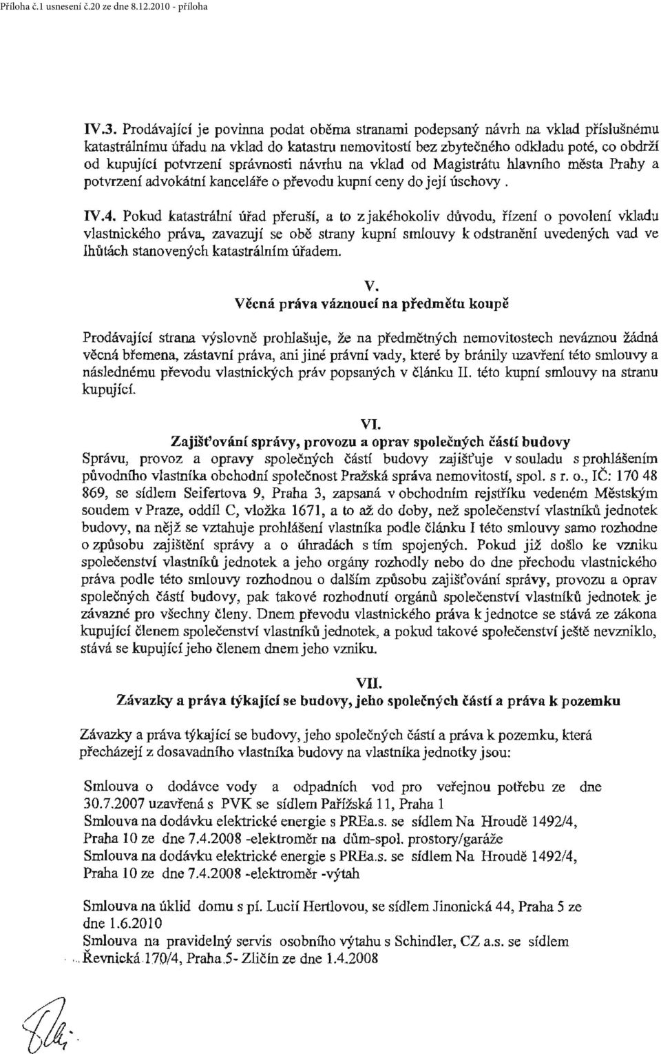 Pokud katastrální úřad přeruší, a to z jakéhokoliv důvodu, řízení o povolení vkladu vlastnického práva, zavazují se obě strany kupní smlouvy k odstranění uvedených vad ve lhůtách stanovených