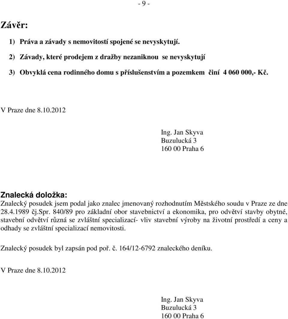 Jan Skyva Buzulucká 3 160 00 Praha 6 Znalecká doložka: Znalecký posudek jsem podal jako znalec jmenovaný rozhodnutím Městského soudu v Praze ze dne 28.4.1989 čj.spr.