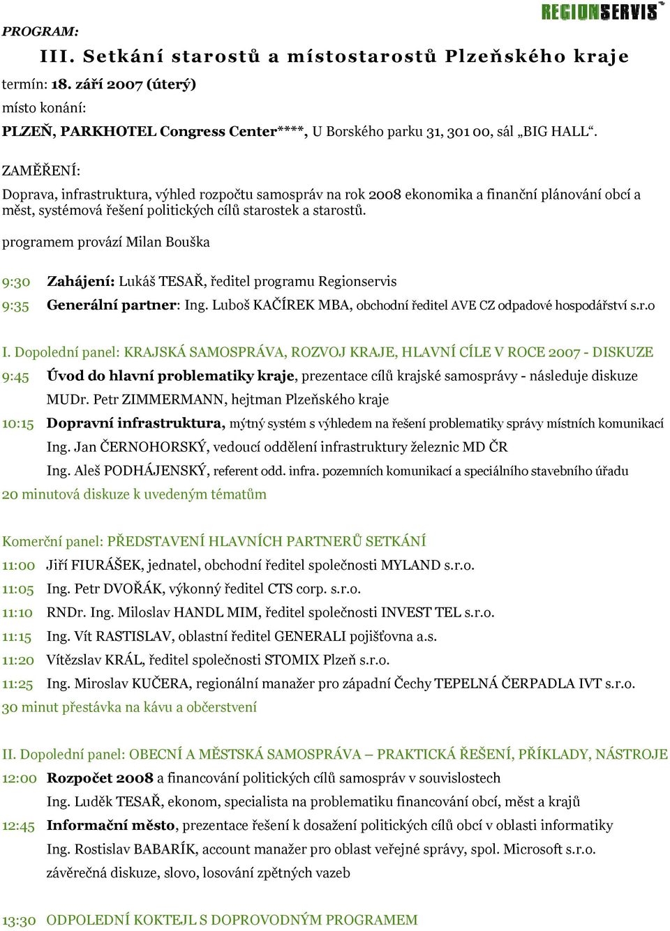 programem provází Milan Bouška 9:30 Zahájení: Lukáš TESAŘ, ředitel programu Regionservis 9:35 Generální partner: Ing. Luboš KAČÍREK MBA, obchodní ředitel AVE CZ odpadové hospodářství s.r.o I.