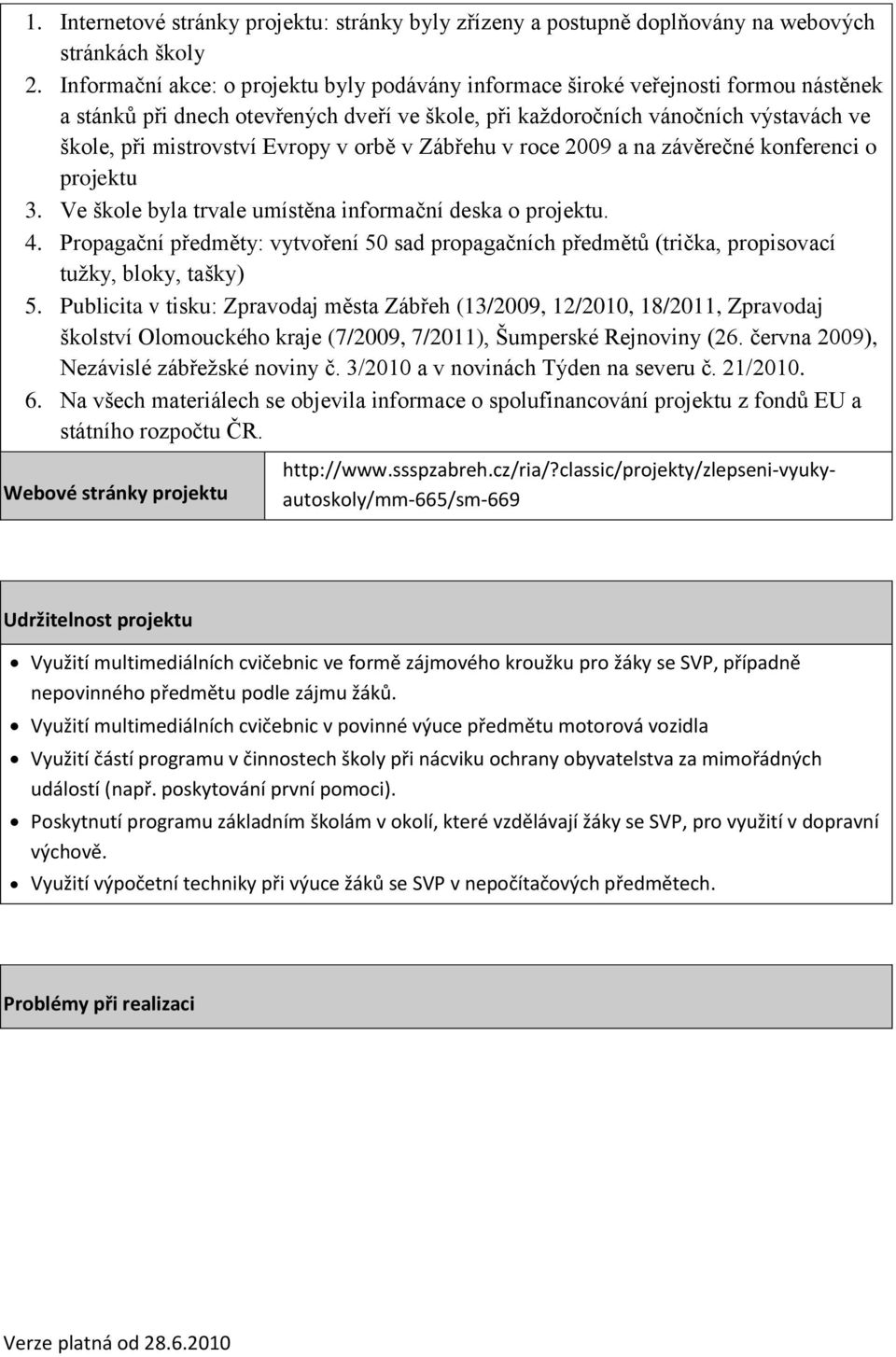 Evropy v orbě v Zábřehu v roce 2009 a na závěrečné konferenci o projektu 3. Ve škole byla trvale umístěna informační deska o projektu. 4.