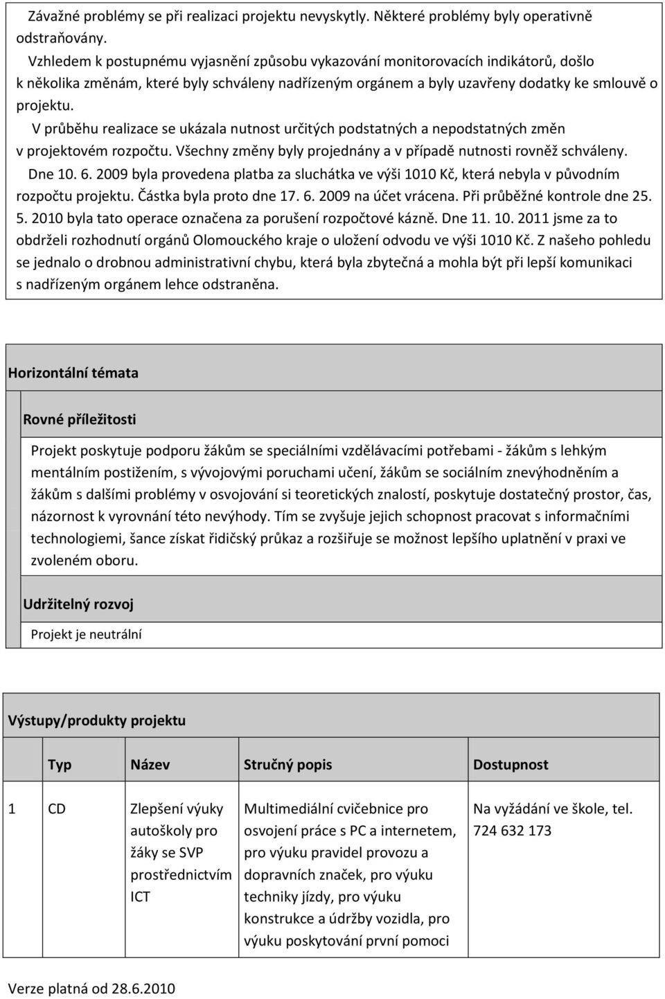 V průběhu realizace se ukázala nutnost určitých podstatných a nepodstatných změn v projektovém rozpočtu. Všechny změny byly projednány a v případě nutnosti rovněž schváleny. Dne 10. 6.